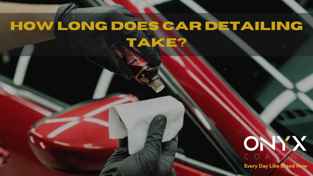 How long does car detailing take? - Onyx Coating