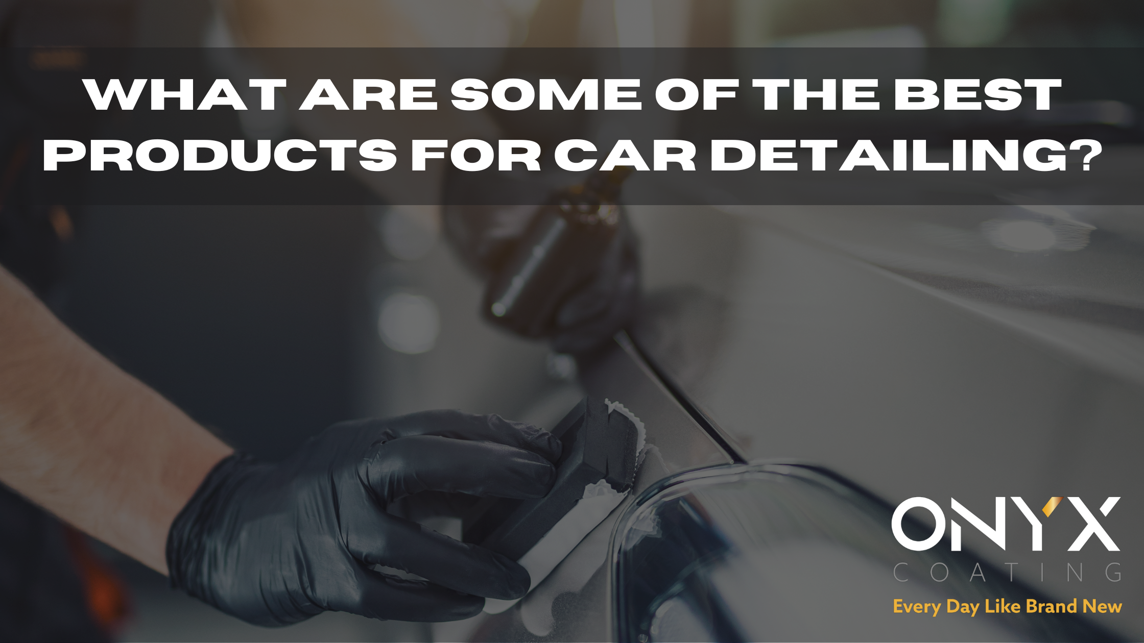 What are some of the best products for car detailing?